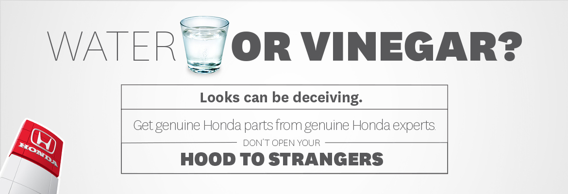 Water or Vinegar? Looks can be deceiving, get genuine Honda Parts for genuine Honda Experts.